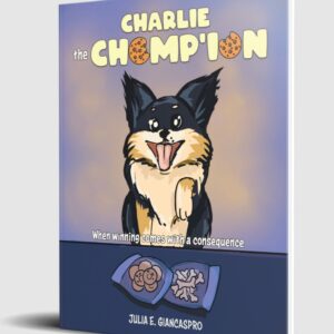 Charlie The Chomp'ion: When Winning Comes With A Consequence by Julia E Giancaspro